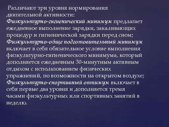 Различают три уровня нормирования двигательной активности: Физкультурно-гигиенический минимум предлагает ежедневное выполнение зарядки, закаливающих процедур