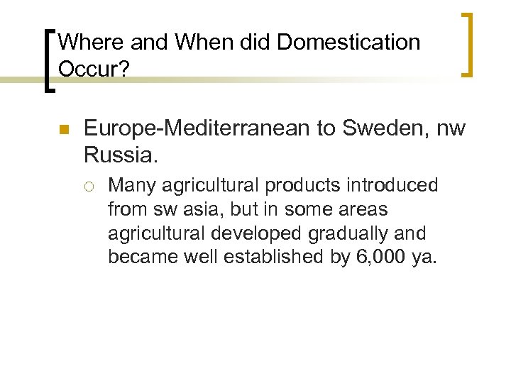 Where and When did Domestication Occur? n Europe-Mediterranean to Sweden, nw Russia. ¡ Many