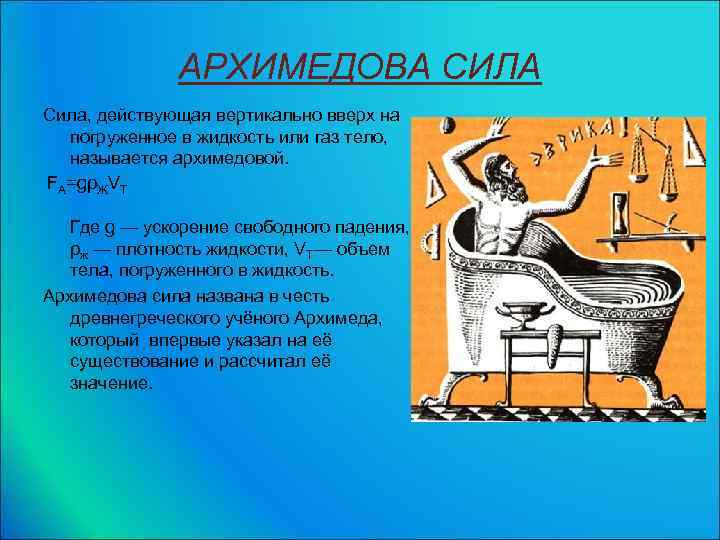 АРХИМЕДОВА СИЛА Сила, действующая вертикально вверх на погруженное в жидкость или газ тело, называется