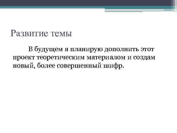 Развитие темы В будущем я планирую дополнить этот проект теоретическим материалом и создам новый,