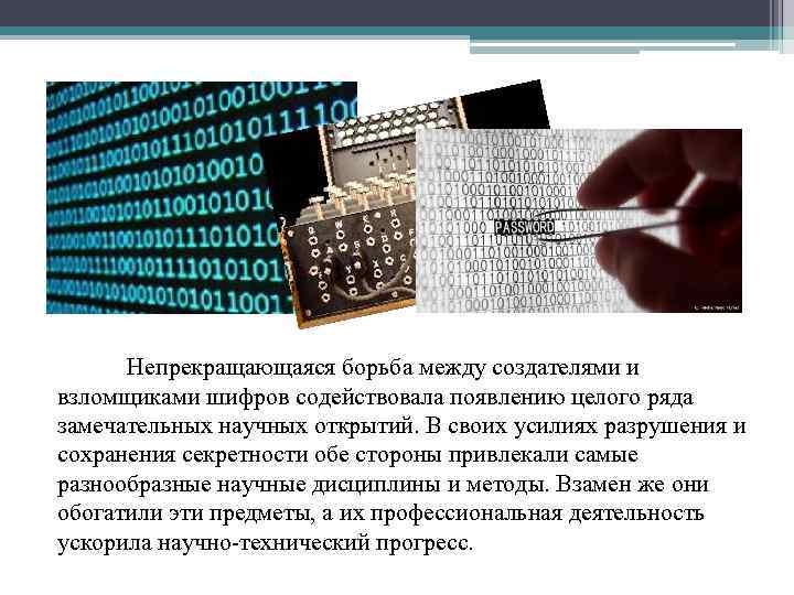 Непрекращающаяся борьба между создателями и взломщиками шифров содействовала появлению целого ряда замечательных научных открытий.