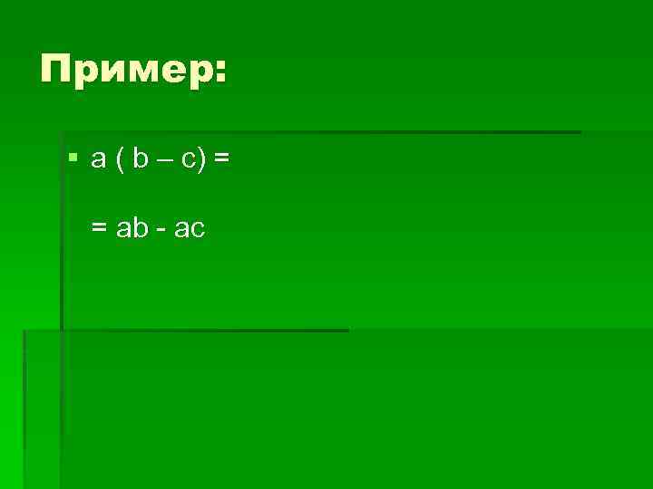 Пример: § а ( b – c) = = ab - ac 