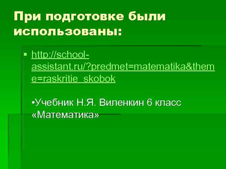 При подготовке были использованы: § http: //schoolassistant. ru/? predmet=matematika&them e=raskritie_skobok • Учебник Н. Я.