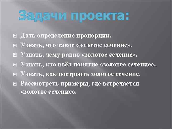 Задачи проекта: Дать определение пропорции. Узнать, что такое «золотое сечение» . Узнать, чему равно