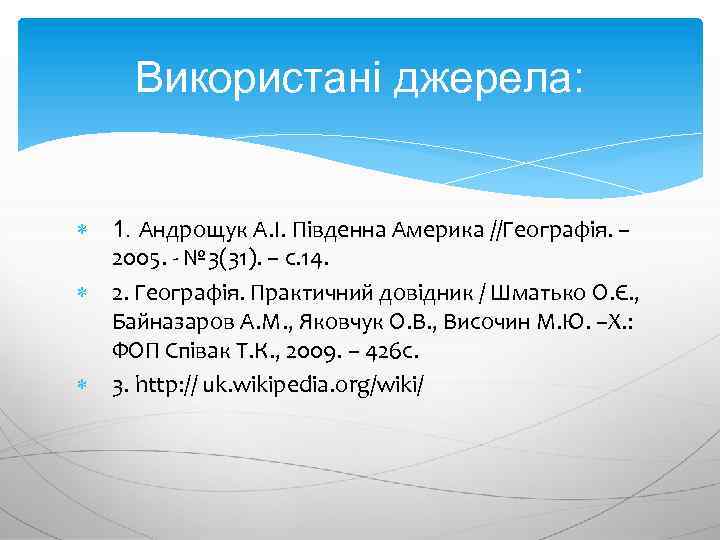 Використані джерела: 1. Андрощук А. І. Південна Америка //Географія. – 2005. - № 3(31).