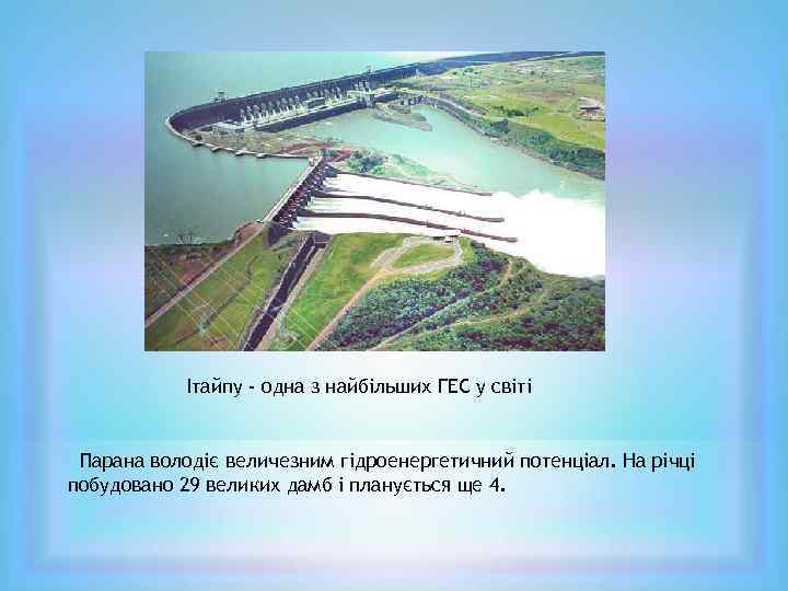 Ітайпу - одна з найбільших ГЕС у світі Парана володіє величезним гідроенергетичний потенціал. На