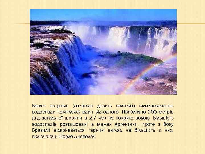 Безліч островів (зокрема досить великих) відокремлюють водоспади комплексу один від одного. Приблизно 900 метрів