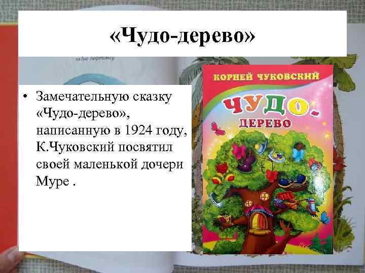  «Чудо-дерево» • Замечательную сказку «Чудо-дерево» , написанную в 1924 году, К. Чуковский посвятил