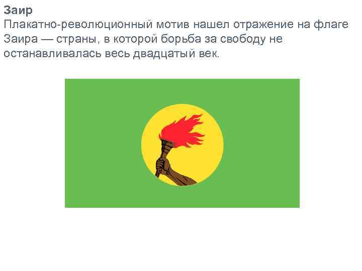 Заир Плакатно-революционный мотив нашел отражение на флаге Заира — страны, в которой борьба за