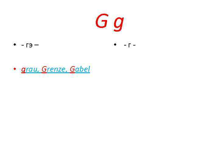 Gg • - гэ – • grau, Grenze, Gabel • -г- 