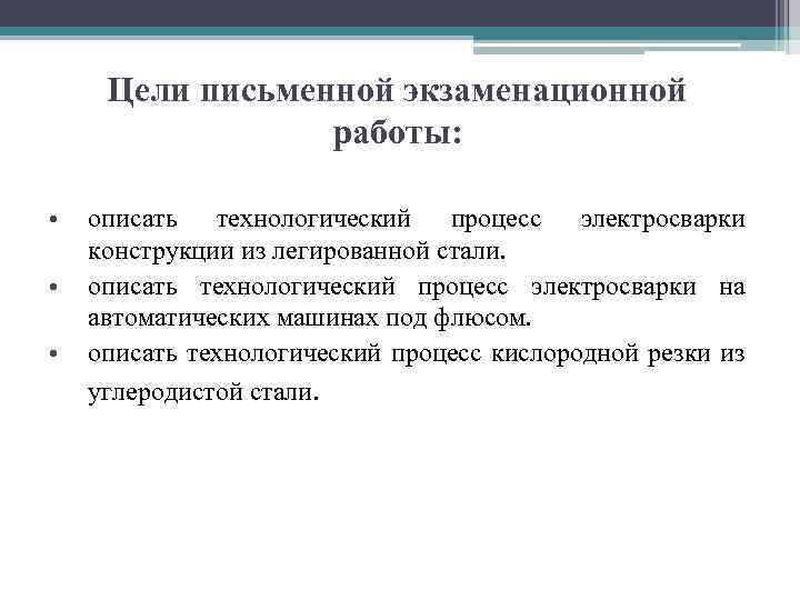 Цели письменной экзаменационной работы: • • • описать технологический процесс электросварки конструкции из легированной