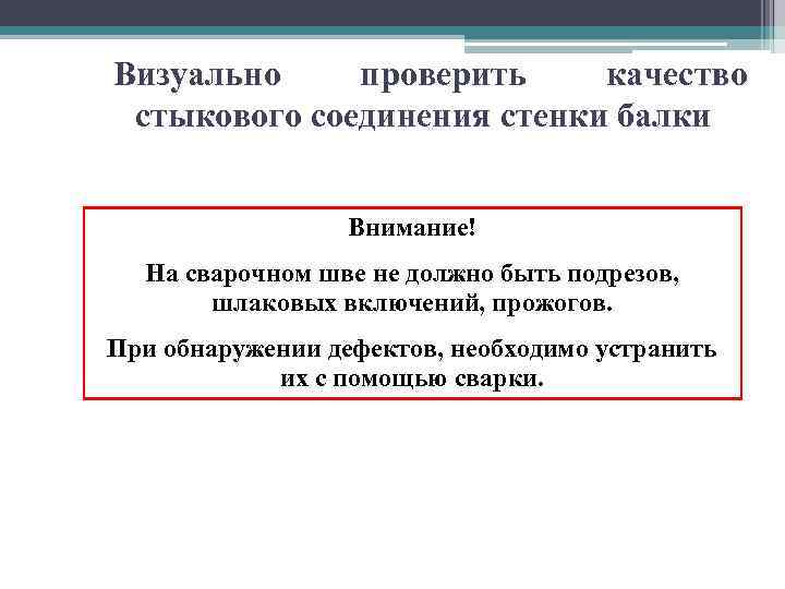 Визуально проверить качество стыкового соединения стенки балки Внимание! На сварочном шве не должно быть