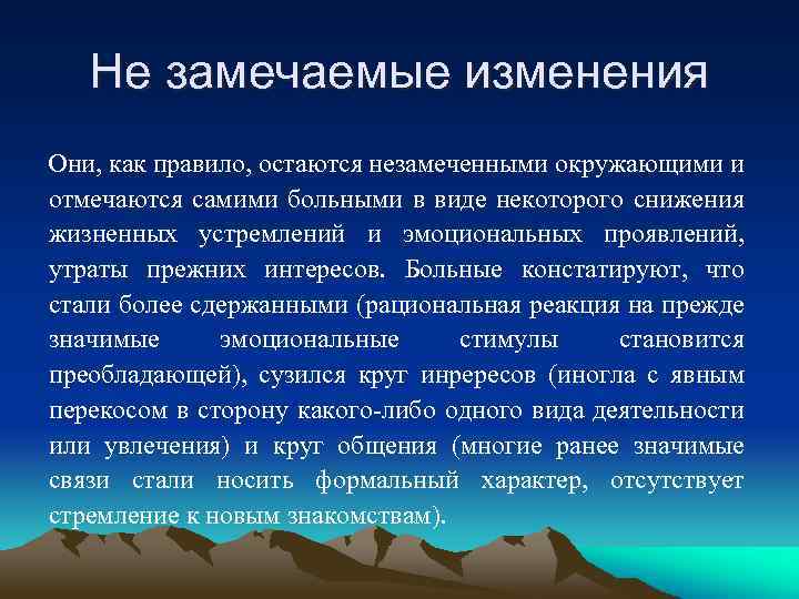 Не замечаемые изменения Они, как правило, остаются незамеченными окружающими и отмечаются самими больными в