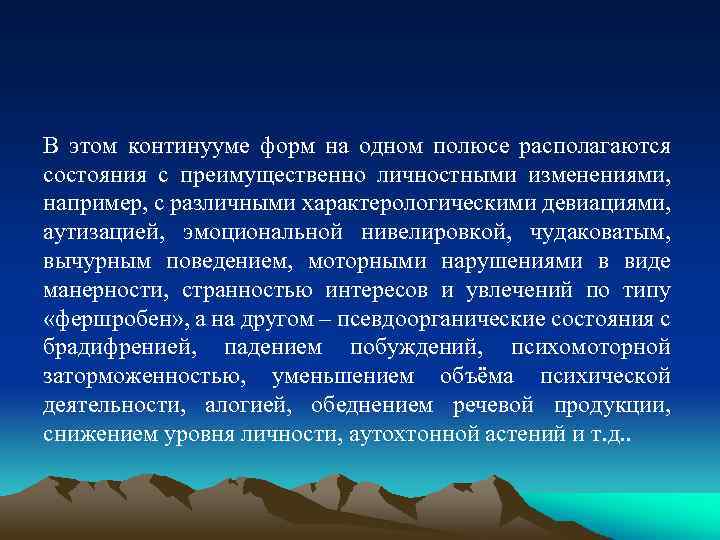 В этом континууме форм на одном полюсе располагаются состояния с преимущественно личностными изменениями, например,