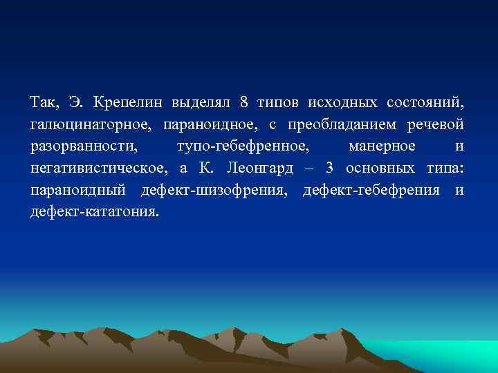 Так, Э. Крепелин выделял 8 типов исходных состояний, галюцинаторное, параноидное, с преобладанием речевой разорванности,