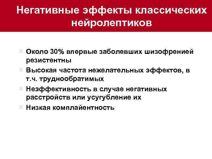 Негативные эффекты классических нейролептиков ¾ Около 30% впервые заболевших шизофренией резистентны ¾ Высокая частота