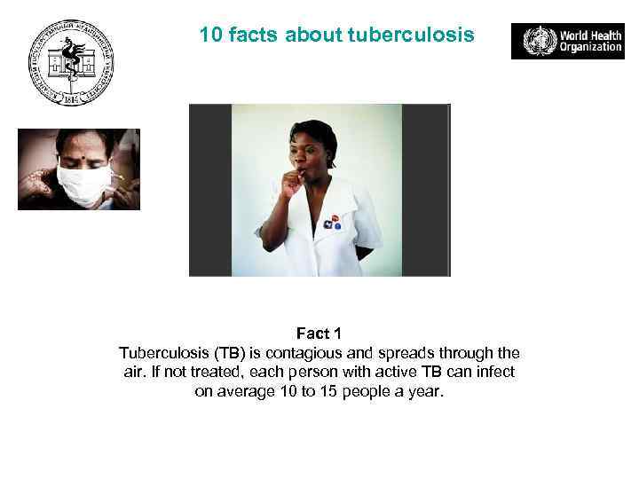 10 facts about tuberculosis Fact 1 Tuberculosis (TB) is contagious and spreads through the