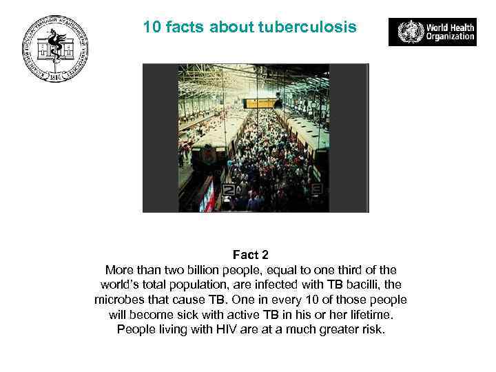 10 facts about tuberculosis Fact 2 More than two billion people, equal to one