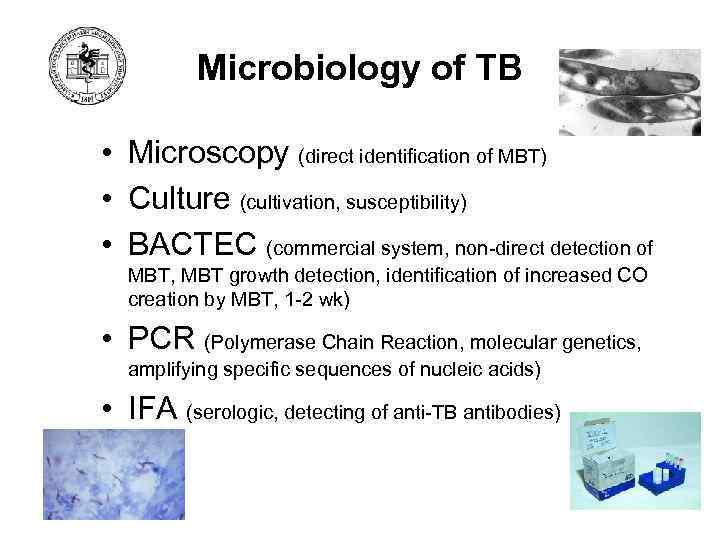 Microbiology of TB • Microscopy (direct identification of MBT) • Culture (cultivation, susceptibility) •