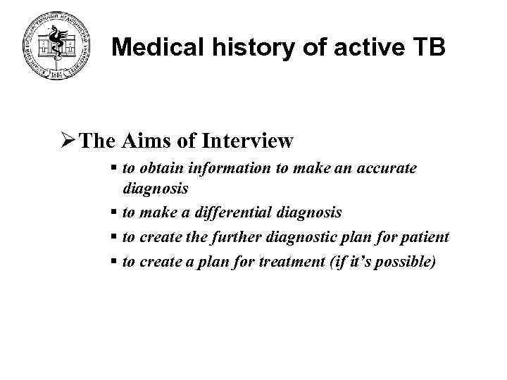 Medical history of active TB Ø The Aims of Interview § to obtain information