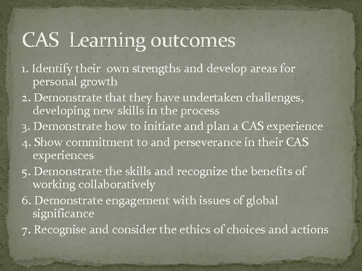 CAS Learning outcomes 1. Identify their own strengths and develop areas for personal growth