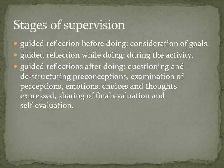 Stages of supervision guided reflection before doing: consideration of goals. guided reflection while doing: