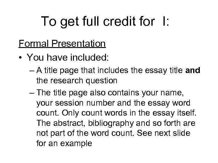 To get full credit for I: Formal Presentation • You have included: – A