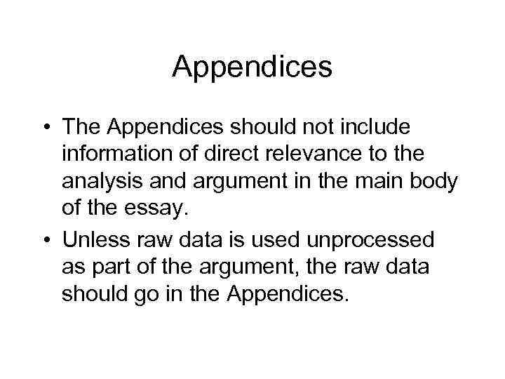 Appendices • The Appendices should not include information of direct relevance to the analysis