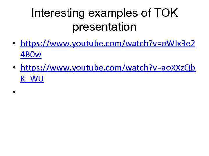 Interesting examples of TOK presentation • https: //www. youtube. com/watch? v=o. WIx 3 e