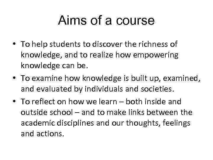 Aims of a course • To help students to discover the richness of knowledge,