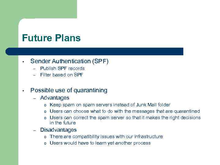 Future Plans • Sender Authentication (SPF) – – • Publish SPF records Filter based