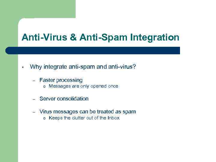 Anti-Virus & Anti-Spam Integration • Why integrate anti-spam and anti-virus? – Faster processing o