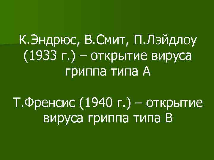 К. Эндрюс, В. Смит, П. Лэйдлоу (1933 г. ) – открытие вируса гриппа типа
