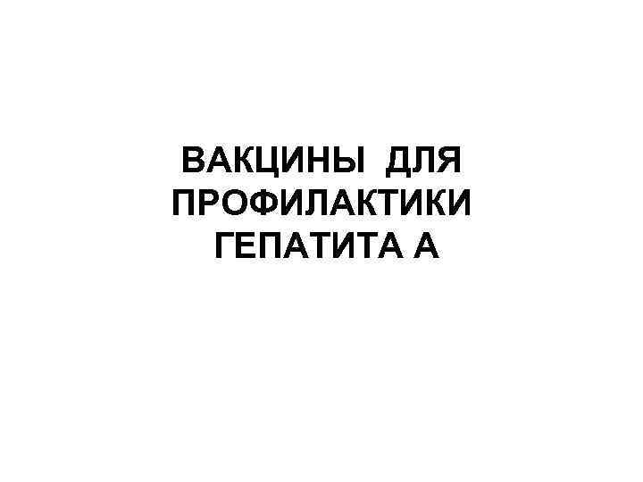 ВАКЦИНЫ ДЛЯ ПРОФИЛАКТИКИ ГЕПАТИТА А 