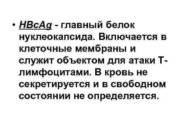  • HBc. Ag - главный белок нуклеокапсида. Включается в клеточные мембраны и служит