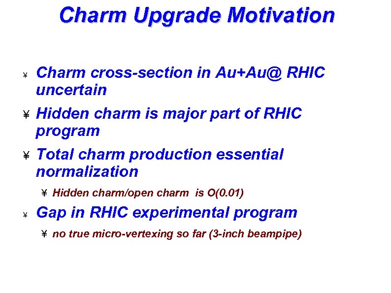 Charm Upgrade Motivation ¥ Charm cross-section in Au+Au@ RHIC uncertain ¥ Hidden charm is
