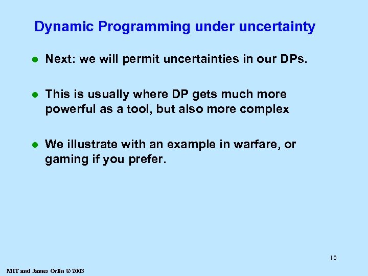 Dynamic Programming under uncertainty l Next: we will permit uncertainties in our DPs. l