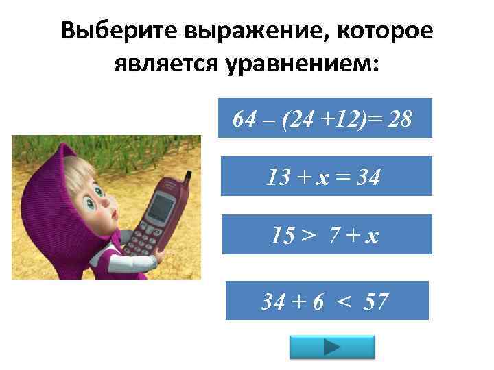 Выберите выражение, которое является уравнением: 64 – (24 +12)= 28 13 + х =
