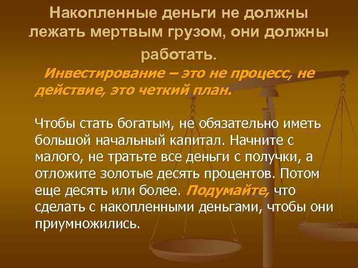 Накопленные деньги не должны лежать мертвым грузом, они должны работать. Инвестирование – это не