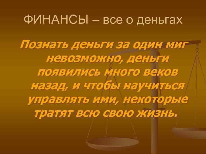 ФИНАНСЫ – все о деньгах Познать деньги за один миг невозможно, деньги появились много