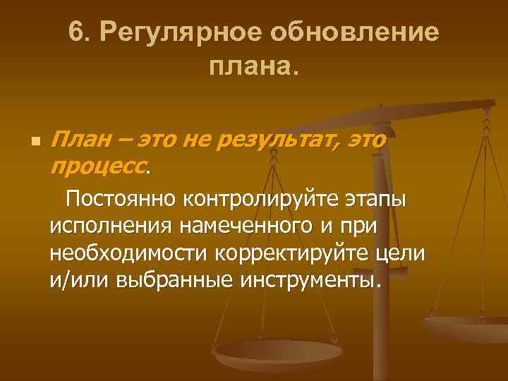 6. Регулярное обновление плана. n План – это не результат, это процесс. Постоянно контролируйте