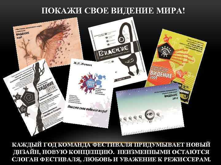 ПОКАЖИ СВОЕ ВИДЕНИЕ МИРА! КАЖДЫЙ ГОД КОМАНДА ФЕСТИВАЛЯ ПРИДУМЫВАЕТ НОВЫЙ ДИЗАЙН, НОВУЮ КОНЦЕПЦИЮ. НЕИЗМЕННЫМИ
