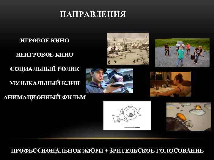 НАПРАВЛЕНИЯ ИГРОВОЕ КИНО НЕИГРОВОЕ КИНО СОЦИАЛЬНЫЙ РОЛИК МУЗЫКАЛЬНЫЙ КЛИП АНИМАЦИОННЫЙ ФИЛЬМ ПРОФЕССИОНАЛЬНОЕ ЖЮРИ +