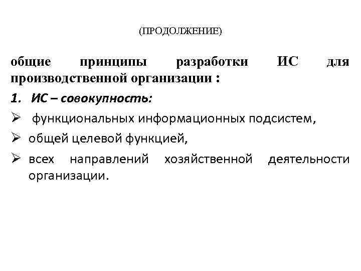 (ПРОДОЛЖЕНИЕ) общие принципы разработки ИС для производственной организации : 1. ИС – совокупность: Ø
