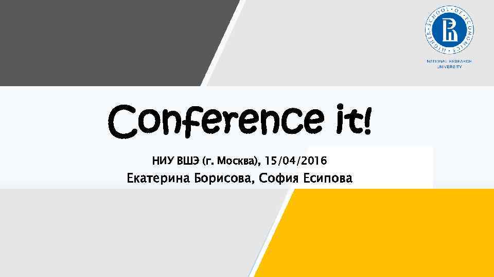 Conference it! НИУ ВШЭ (г. Москва), 15/04/2016 Екатерина Борисова, София Есипова 