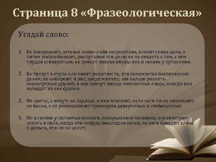 Страница 8 «Фразеологическая» Угадай слово: 1. Ее заваривают, затевая какое-либо неприятное, хлопотливое дело, а