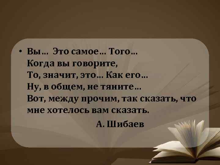  • Вы… Это самое… Того… Когда вы говорите, То, значит, это… Как его…