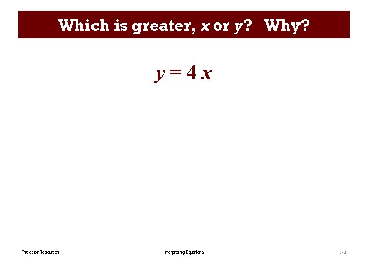 Which is greater, x or y? Why? y=4 x Projector Resources Interpreting Equations P-1