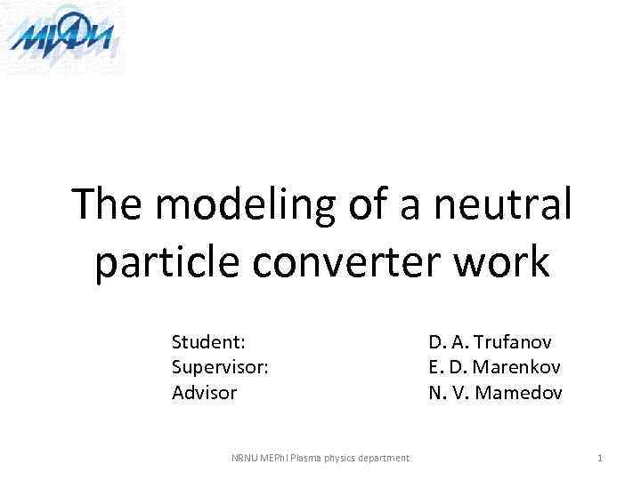 The modeling of a neutral particle converter work Student: Supervisor: Advisor NRNU MEPh. I