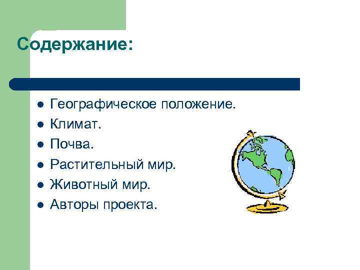 Содержание: l l l Географическое положение. Климат. Почва. Растительный мир. Животный мир. Авторы проекта.